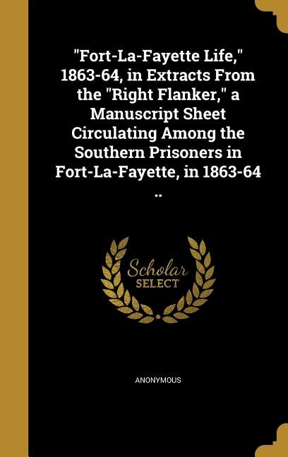 Couverture_Fort-La-Fayette Life, 1863-64, in Extracts From the Right Flanker, a Manuscript Sheet Circulating Among the Southern Prisoners in Fort-La-Fayette, in 1863-64 ..