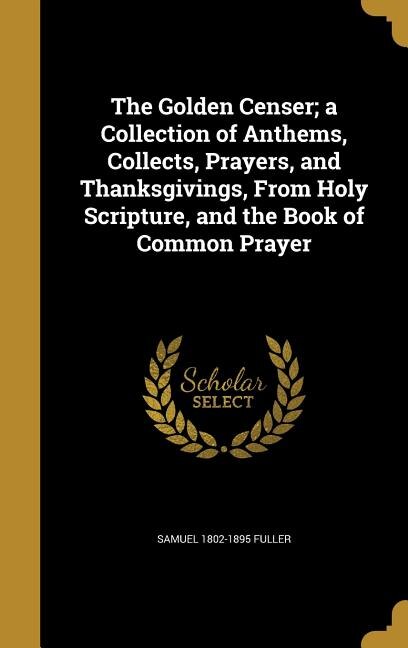 Front cover_The Golden Censer; a Collection of Anthems, Collects, Prayers, and Thanksgivings, From Holy Scripture, and the Book of Common Prayer