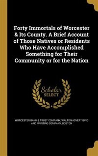 Front cover_Forty Immortals of Worcester & Its County. A Brief Account of Those Natives or Residents Who Have Accomplished Something for Their Community or for the Nation