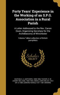 Forty Years' Experience in the Working of an S.P.G. Association in a Rural Parish: A Letter Addressed to the Rev. Canon Owen, Organizing Secretary for the Archdeaconry of Winchester;