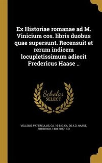 Couverture_Ex Historiae romanae ad M. Vinicium cos. libris duobus quae supersunt. Recensuit et rerum indicem locupletissimum adiecit Fredericus Haase ..