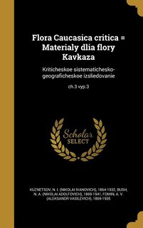 Flora Caucasica critica = Materialy dlia flory Kavkaza: Kriticheskoe sistematichesko-geograficheskoe izsliedovanie; ch.3 vyp.3