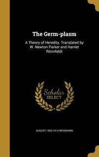 The Germ-plasm: A Theory of Heredity. Translated by W. Newton Parker and Harriet Rönnfeldt