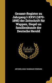 Gesamt-Register zu Jahrgang I-XXVI (1870-1895) der Zeitschrift für Wappen, Siegel un familienkunde der Deutsche Herold