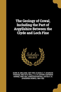 The Geology of Cowal, Including the Part of Argyllshire Between the Clyde and Loch Fine