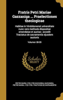Fratris Petri Mariae Gazzaniga ... Praelectiones theologicae: Habitae in Vindobonensi universitate nunc vero methodo dispositae emendatae et auctae; accedit Tractatus de sacramentis ejusdem auctoris; Volumen 08-09
