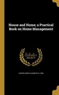 House and Home; a Practical Book on Home Management