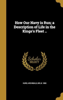 How Our Navy is Run; a Description of Life in the Kings's Fleet ..