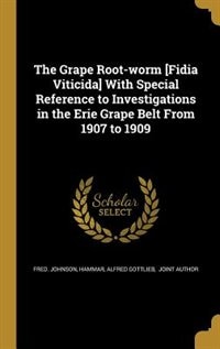 The Grape Root-worm [Fidia Viticida] With Special Reference to Investigations in the Erie Grape Belt From 1907 to 1909