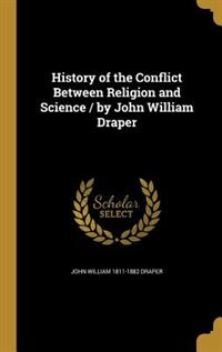 History of the Conflict Between Religion and Science / by John William Draper