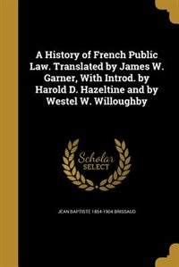 Front cover_A History of French Public Law. Translated by James W. Garner, With Introd. by Harold D. Hazeltine and by Westel W. Willoughby