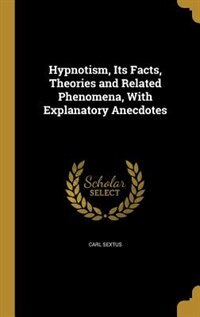 Front cover_Hypnotism, Its Facts, Theories and Related Phenomena, With Explanatory Anecdotes