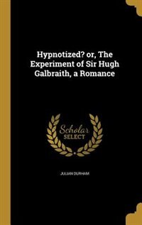 Front cover_Hypnotized? or, The Experiment of Sir Hugh Galbraith, a Romance