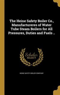 Front cover_The Heine Safety Boiler Co., Manufactureres of Water Tube Steam Boilers for All Pressures, Duties and Fuels ..