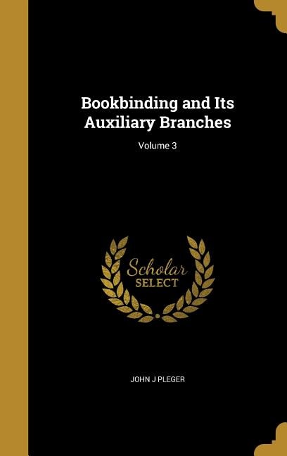 Bookbinding and Its Auxiliary Branches; Volume 3