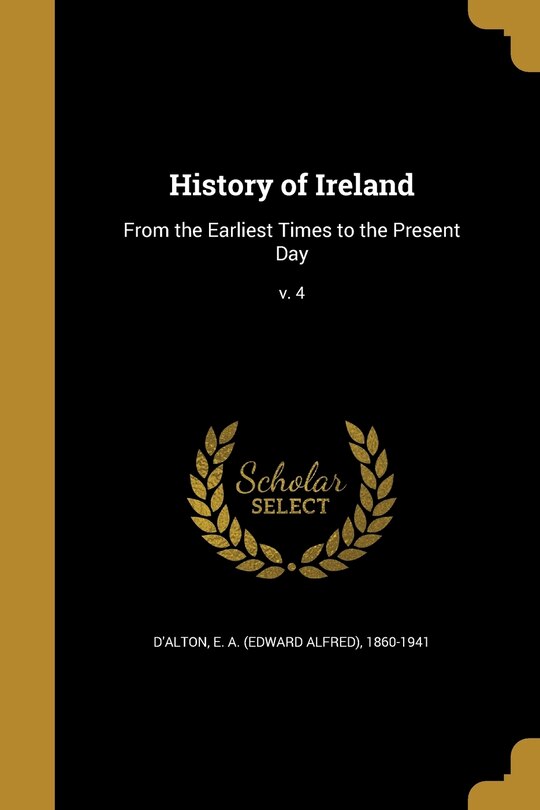 History of Ireland: From the Earliest Times to the Present Day; v. 4