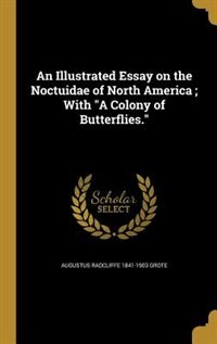 Couverture_An Illustrated Essay on the Noctuidae of North America ; With A Colony of Butterflies.