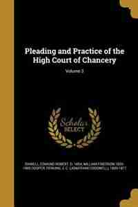 Pleading and Practice of the High Court of Chancery; Volume 3 by Edmund Robert d. 1854 Daniell