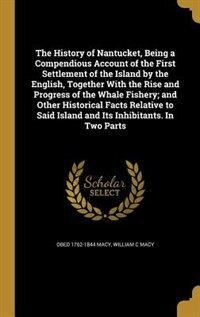 Front cover_The History of Nantucket, Being a Compendious Account of the First Settlement of the Island by the English, Together With the Rise and Progress of the Whale Fishery; and Other Historical Facts Relative to Said Island and Its Inhibitants. In Two Parts