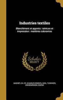 Industries textiles: Blanchiment et appre^ts : teinture et impression : matie`res colorantes