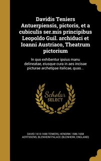 Davidis Teniers Antuerpiensis, pictoris, et a cubiculis ser.mis principibus Leopoldo Guil. archiduci et Ioanni Austriaco, Theatrum pictorium: In quo exhibentur ipsius manu delineatae, eiusque cura^ in aes incisae picturae archetipae italicae