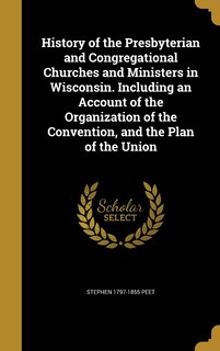 Front cover_History of the Presbyterian and Congregational Churches and Ministers in Wisconsin. Including an Account of the Organization of the Convention, and the Plan of the Union