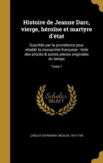 Couverture_Histoire de Jeanne Darc, vierge, héroïne et martyre d'état