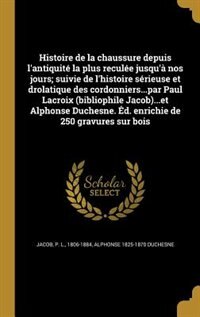 Couverture_Histoire de la chaussure depuis l'antiquité la plus reculée jusqu'à nos jours; suivie de l'histoire sérieuse et drolatique des cordonniers...par Paul Lacroix (bibliophile Jacob)...et Alphonse Duchesne. Éd. enrichie de 250 gravures sur bois