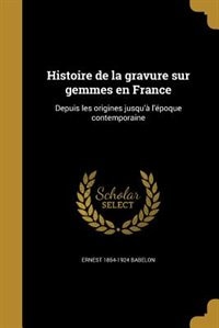 Histoire de la gravure sur gemmes en France: Depuis les origines jusqu'à l'époque contemporaine