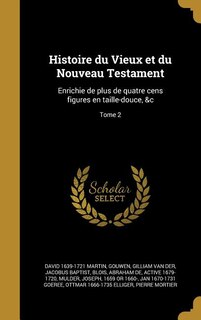 Histoire du Vieux et du Nouveau Testament: Enrichie de plus de quatre cens figures en taille-douce, &c; Tome 2