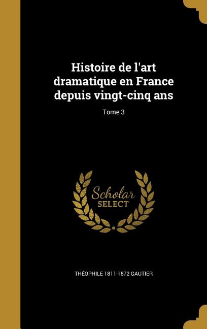 Couverture_Histoire de l'art dramatique en France depuis vingt-cinq ans; Tome 3