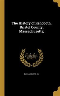 The History of Rehoboth, Bristol County, Massachusetts;