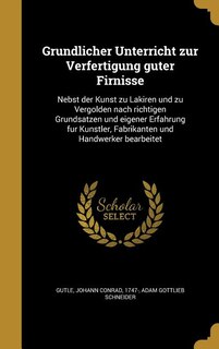 Front cover_Gru?ndlicher Unterricht zur Verfertigung guter Firnisse