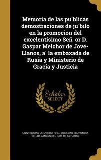 Couverture_Memoria de las pu?blicas demostraciones de ju?bilo en la promocion del excelentisimo Sen~or D. Gaspar Melchor de Jove-Llanos, a? la embaxada de Rusia y Ministerio de Gracia y Justicia