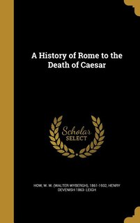 A History of Rome to the Death of Caesar