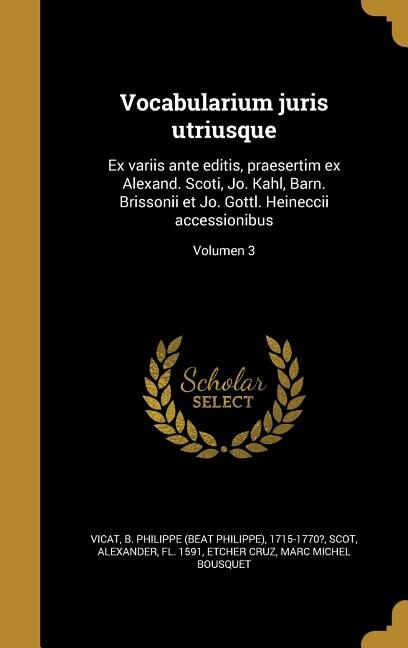 Vocabularium juris utriusque: Ex variis ante editis, praesertim ex Alexand. Scoti, Jo. Kahl, Barn. Brissonii et Jo. Gottl. Heinec