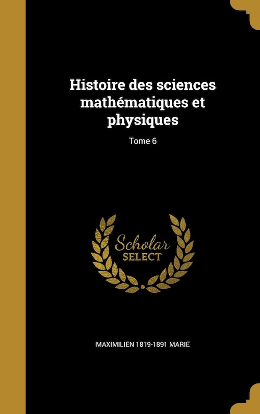 Couverture_Histoire des sciences mathématiques et physiques; Tome 6