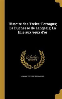 Histoire des Treize; Ferragus; La Duchesse de Langeais; La fille aux yeux d'or