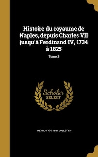 Couverture_Histoire du royaume de Naples, depuis Charles VII jusqu'à Ferdinand IV, 1734 à 1825; Tome 3
