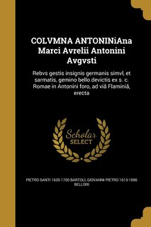 COLVMNA ANTONINiAna Marci Avrelii Antonini Avgvsti: Rebvs gestis insignis germanis simvl, et sarmatis, gemino bello devictis ex s. c. Romae in Antonini foro, ad viã Flaminiã, erecta