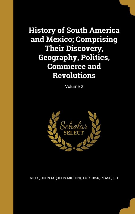 Couverture_History of South America and Mexico; Comprising Their Discovery, Geography, Politics, Commerce and Revolutions; Volume 2