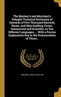 Front cover_The Mariner's and Merchant's Polyglot Technical Dictionary of Upwards of Five Thousand Nautical, Steam, and Ship-building Terms, Commercial and Scientific, in Ten Different Languages, ... With a Precise Explanatory Key to the Pronunciation of These...