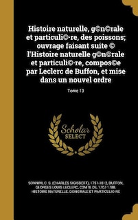 Front cover_Histoire naturelle, g(c)n(c)rale et particuli(c)-re, des poissons; ouvrage faisant suite (c) l'Histoire naturelle g(c)n(c)rale et particuli(c)-re, compos(c)e par Leclerc de Buffon, et mise dans un nouvel ordre; Tome 13