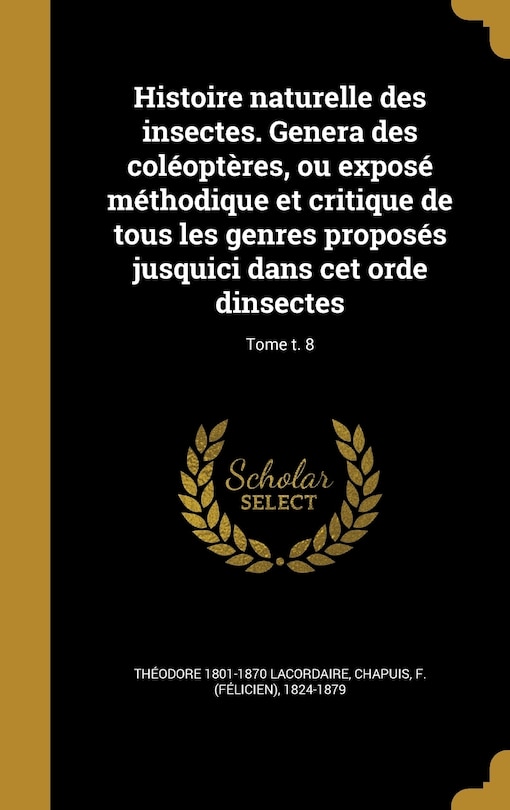 Couverture_Histoire naturelle des insectes. Genera des coléoptères, ou exposé méthodique et critique de tous les genres proposés jusquici dans cet orde dinsectes; Tome t. 8