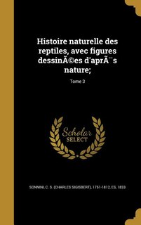 Histoire naturelle des reptiles, avec figures dessinÃ©es d'aprÃ¨s nature;; Tome 3