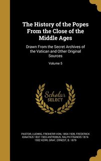 The History of the Popes From the Close of the Middle Ages: Drawn From the Secret Archives of the Vatican and Other Original Sources; Volume 5
