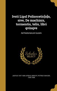 Couverture_Ivsti LipsI Poliorcetic[o]n, sive, De machinis, tormentis, telis, libri qvinqve