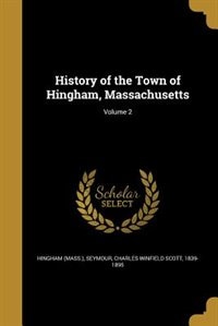 History of the Town of Hingham, Massachusetts; Volume 2