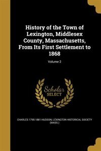 Front cover_History of the Town of Lexington, Middlesex County, Massachusetts, From Its First Settlement to 1868; Volume 2