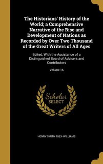The Historians' History of the World; a Comprehensive Narrative of the Rise and Development of Nations as Recorded by Over Two Thousand of the Great Writers of All Ages: Edited, With the Assistance of a Distinguished Board of Advisers and Contributors; Vo